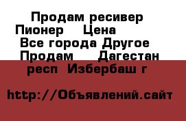 Продам ресивер “Пионер“ › Цена ­ 6 000 - Все города Другое » Продам   . Дагестан респ.,Избербаш г.